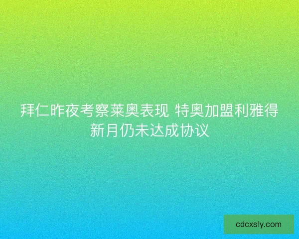 拜仁昨夜考察莱奥表现 特奥加盟利雅得新月仍未达成协议