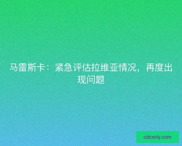 马雷斯卡：紧急评估拉维亚情况，再度出现问题