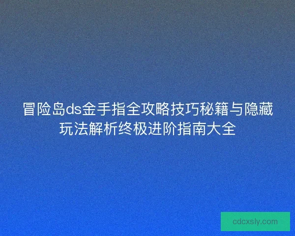 冒险岛ds金手指全攻略技巧秘籍与隐藏玩法解析终极进阶指南大全